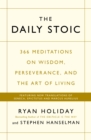The Daily Stoic : 366 Meditations on Wisdom, Perseverance, and the Art of Living:  Featuring new translations of Seneca, Epictetus, and Marcus Aurelius