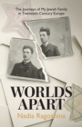Worlds Apart : The Journeys of My Jewish Family in Twentieth-Century Europe