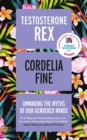Testosterone Rex : Unmaking the Myths of Our Gendered Minds