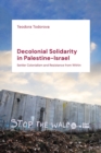 Decolonial Solidarity in Palestine-Israel : Settler Colonialism and Resistance from Within