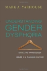 Understanding Gender Dysphoria : Navigating Transgender Issues in a Changing Culture