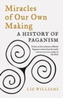 Miracles of Our Own Making : A History of Paganism