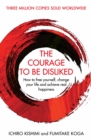 The Courage To Be Disliked : How to free yourself, change your life and achieve real happiness