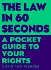 The Law in 60 Seconds : A Pocket Guide to Your Rights