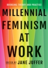 Millennial Feminism at Work : Bridging Theory and Practice