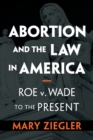 Abortion and the Law in America : Roe v. Wade to the Present