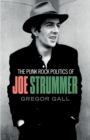 The Punk Rock Politics of Joe Strummer : Radicalism, Resistance and Rebellion