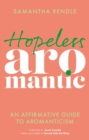 Hopeless Aromantic : An Affirmative Guide to Aromanticism