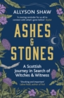 Ashes and Stones : A Scottish Journey in Search of Witches and Witness