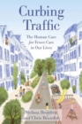 Curbing Traffic : The Human Case for Fewer Cars in Our Lives