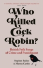Who Killed Cock Robin? : British Folk Songs of Crime and Punishment