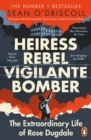 Heiress, Rebel, Vigilante, Bomber : The Extraordinary Life of Rose Dugdale
