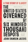 The United States Governed by Six Hundred Thousand Despots : A True Story of Slavery; A Rediscovered Narrative, with a Full Biography