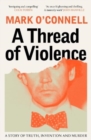 A Thread of Violence : A Story of Truth, Invention, and Murder