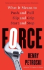 Force : What It Means to Push and Pull, Slip and Grip, Start and Stop