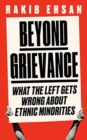 Beyond Grievance : What the Left Gets Wrong about Ethnic Minorities