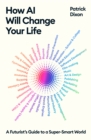 How AI Will Change Your Life : A Futurist's Guide to a Super-Smart World