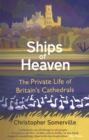 Ships Of Heaven : The Private Life of Britain’s Cathedrals