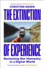The Extinction of Experience : Reclaiming Our Humanity in a Digital World