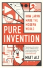 Pure Invention : How Japan Made the Modern World