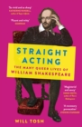 Straight Acting : The Many Queer Lives of William Shakespeare