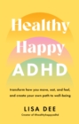 Healthy Happy ADHD : transform how you move, eat, and feel, and create your own path to well-being
