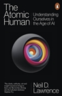 The Atomic Human : Understanding Ourselves in the Age of AI