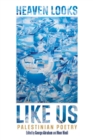 HEAVEN LOOKS LIKE US : Palestinian Poetry