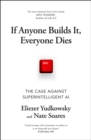 If Anyone Builds It, Everyone Dies : The Case Against Superintelligent AI