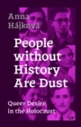 People Without History Are Dust : Queer Desire in the Holocaust