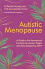 Autistic Menopause : A Guide to the Menopausal Transition for Autistic People and those Supporting Them