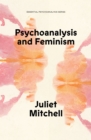 Psychoanalysis and Feminism : A Radical Reassessment of Freudian Psychoanalysis