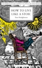 How to Live Like a Stoic : A Handbook for Happiness