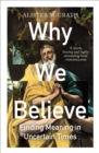 Why We Believe : Finding Meaning in Uncertain Times