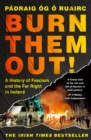 Burn Them Out! : A History of Fascism and the Far Right in Ireland