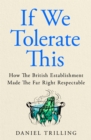 If We Tolerate This : How the British establishment made the far right respectable