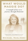 What Would Maggie Do? : A Triumph of Love on a Journey through Dementia