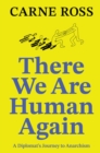 There We Are Human Again : A Diplomat's Journey to Anarchism