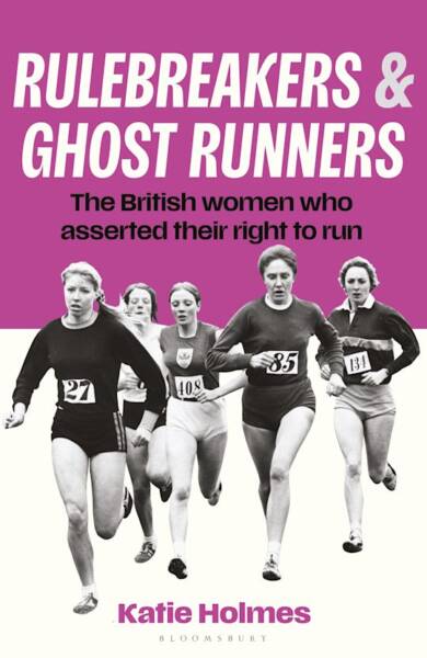 Rulebreakers and Ghost Runners: The British women who asserted their right to run, with Katie Holmes