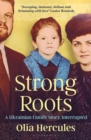 Strong Roots : A Ukrainian Family Story, Interrupted