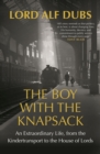 The Boy with the Knapsack : An Extraordinary Life, from the Kindertransport to the House of Lords