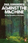 Against the Machine : On the Unmaking of Humanity