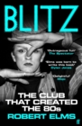 Blitz : The Club That Created the Eighties