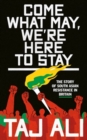 Come what may, we're here to stay : The story of South Asian resistance in Britain