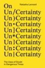 On Un/Certainty : The Uses of Doubt in Dangerous Times