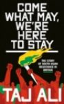 Come what may, we're here to stay : The story of South Asian resistance in Britain