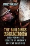 The Buildings Archaeologist : Discovering the Secrets of Britain's Ancient Buildings